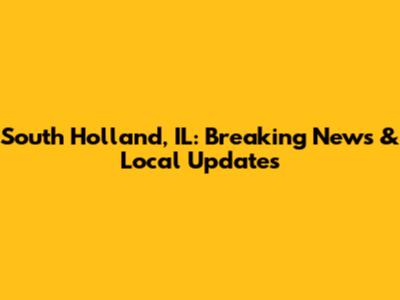 South Holland, IL: Breaking News & Local Updates