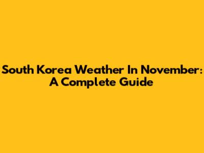South Korea Weather In November: A Complete Guide