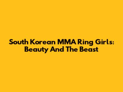South Korean MMA Ring Girls: Beauty And The Beast