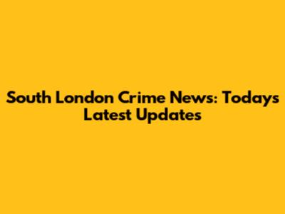 South London Crime News: Today's Latest Updates