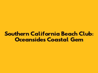 Southern California Beach Club: Oceanside's Coastal Gem