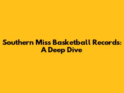 Southern Miss Basketball Records: A Deep Dive