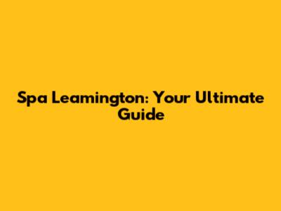 Spa Leamington: Your Ultimate Guide