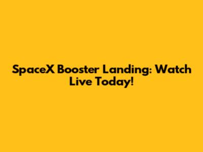 SpaceX Booster Landing: Watch Live Today!