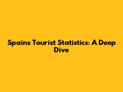 Spain's Tourist Statistics: A Deep Dive