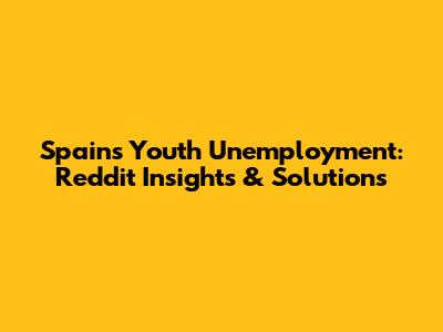 Spain's Youth Unemployment: Reddit Insights & Solutions