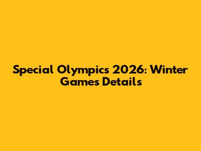 Special Olympics 2026: Winter Games Details
