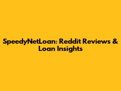 SpeedyNetLoan: Reddit Reviews & Loan Insights