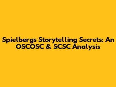 Spielberg's Storytelling Secrets: An OSCOSC & SCSC Analysis