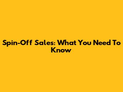 Spin-Off Sales: What You Need To Know