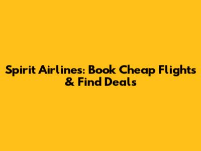 Spirit Airlines: Book Cheap Flights & Find Deals