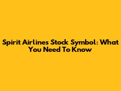 Spirit Airlines Stock Symbol: What You Need To Know