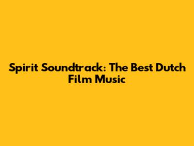 Spirit Soundtrack: The Best Dutch Film Music