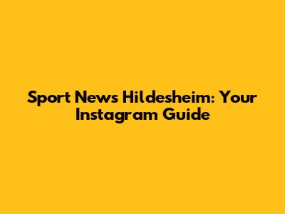 Sport News Hildesheim: Your Instagram Guide