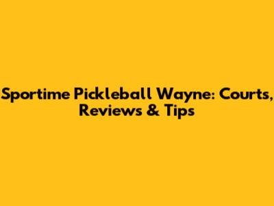 Sportime Pickleball Wayne: Courts, Reviews & Tips