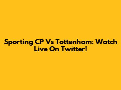 Sporting CP Vs Tottenham: Watch Live On Twitter!