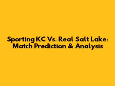 Sporting KC Vs. Real Salt Lake: Match Prediction & Analysis