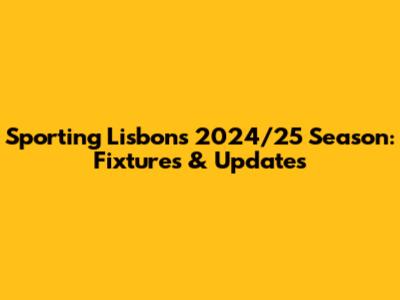 Sporting Lisbon's 2024/25 Season: Fixtures & Updates
