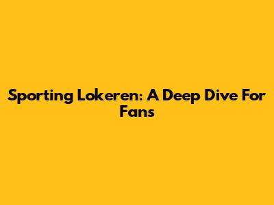 Sporting Lokeren: A Deep Dive For Fans