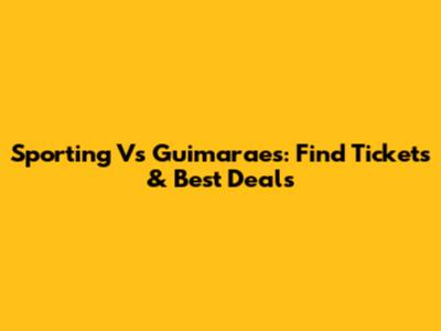 Sporting Vs Guimaraes: Find Tickets & Best Deals
