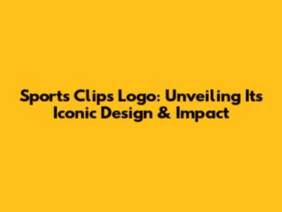 Sports Clips Logo: Unveiling Its Iconic Design & Impact