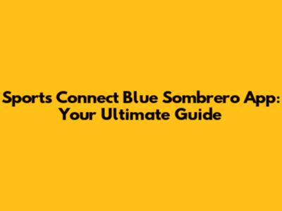 Sports Connect Blue Sombrero App: Your Ultimate Guide