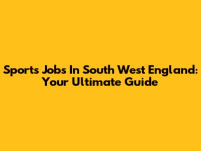 Sports Jobs In South West England: Your Ultimate Guide