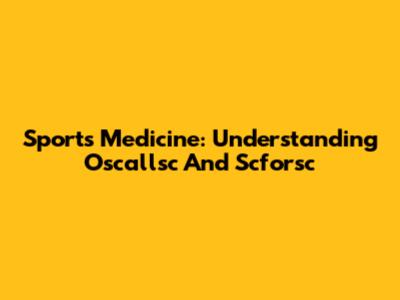 Sports Medicine: Understanding Oscallsc And Scforsc