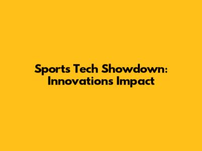 Sports Tech Showdown: Innovation's Impact