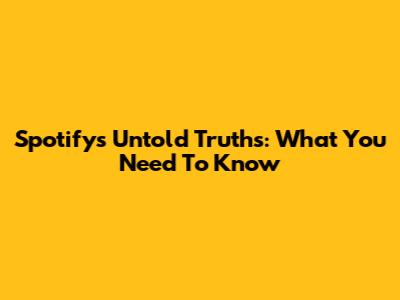 Spotify's Untold Truths: What You Need To Know