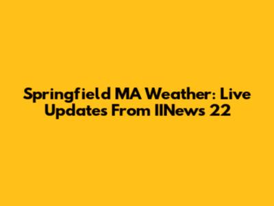 Springfield MA Weather: Live Updates From IINews 22