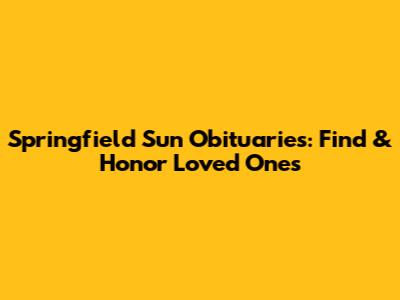 Springfield Sun Obituaries: Find & Honor Loved Ones