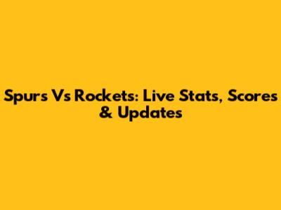 Spurs Vs Rockets: Live Stats, Scores & Updates