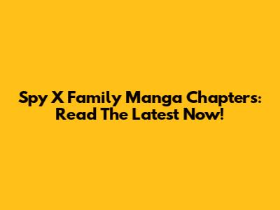 Spy X Family Manga Chapters: Read The Latest Now!