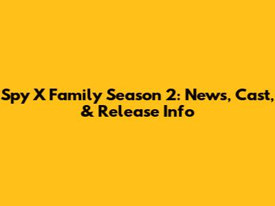 Spy X Family Season 2: News, Cast, & Release Info
