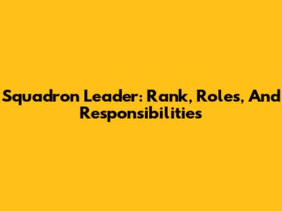 Squadron Leader: Rank, Roles, And Responsibilities
