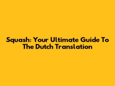 Squash: Your Ultimate Guide To The Dutch Translation