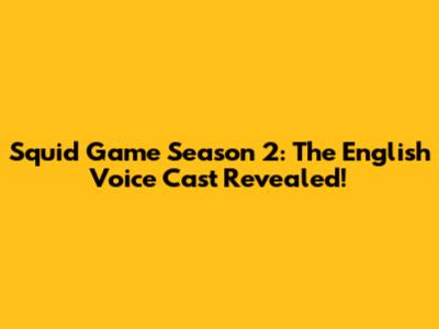 Squid Game Season 2: The English Voice Cast Revealed!