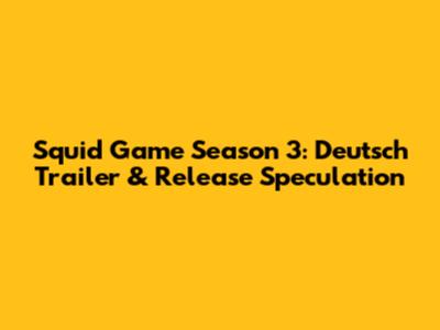 Squid Game Season 3: Deutsch Trailer & Release Speculation