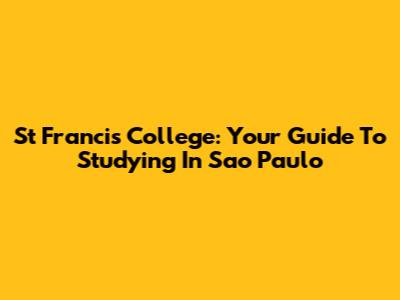 St Francis College: Your Guide To Studying In Sao Paulo