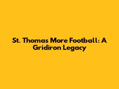 St. Thomas More Football: A Gridiron Legacy