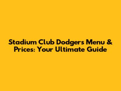 Stadium Club Dodgers Menu & Prices: Your Ultimate Guide