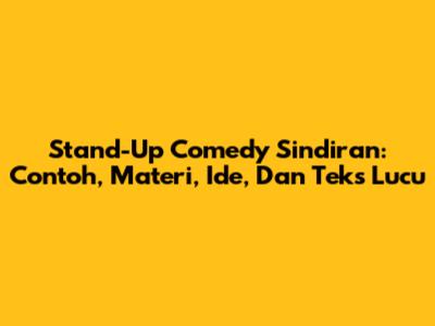 Stand-Up Comedy Sindiran: Contoh, Materi, Ide, Dan Teks Lucu