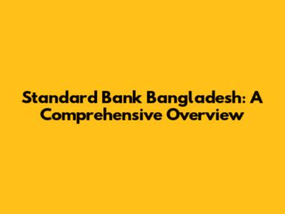 Standard Bank Bangladesh: A Comprehensive Overview