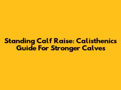 Standing Calf Raise: Calisthenics Guide For Stronger Calves