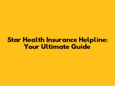 Star Health Insurance Helpline: Your Ultimate Guide