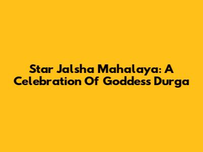 Star Jalsha Mahalaya: A Celebration Of Goddess Durga