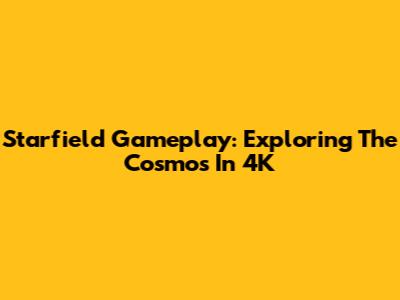 Starfield Gameplay: Exploring The Cosmos In 4K