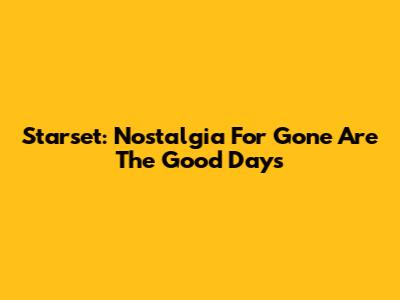 Starset: Nostalgia For 'Gone Are The Good Days'