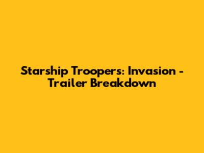 Starship Troopers: Invasion - Trailer Breakdown
